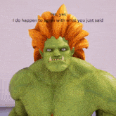 a green cartoon character with orange hair and a caption that says " yes yes i do happen to agree with what you just said "