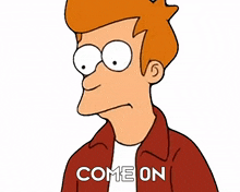 come on philip j fry futurama hurry up come on man
