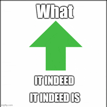 a green arrow pointing up with the words what it indeed it indeed is written below it