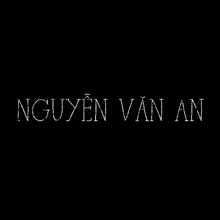 the name nguyen van an is written in white letters on a black background .