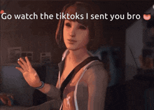 a cartoon of a girl with the words go watch the tiktoks i sent you bro below her