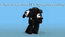 a robot with the words " when ur favorite da sgt comes online "