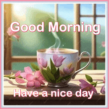a cup of tea with flowers on it and the words good morning have a nice day .