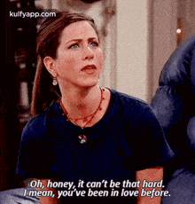 Oh, Honey, It Can'T Be That Hard.Imean, You'Ve Been In Love Before..Gif GIF