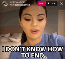 I Dont Know How To End Selena Gomez GIF - I Dont Know How To End Selena Gomez Past Life GIFs