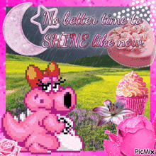 a picture of a pink cartoon character with the words " no better time to shine like now "