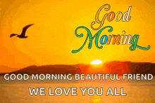a good morning beautiful friend we love you all