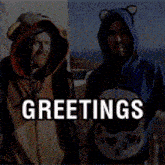 two men standing next to each other with the words greetings written above them
