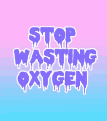 Stop Wasting Oxygen GIF - Stop Wasting Oxygen GIFs