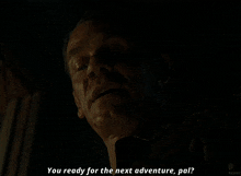 a close up of a man 's face with the caption " you ready for the next adventure pal "