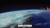 a computer generated image of the earth with the words goon trauma written below it