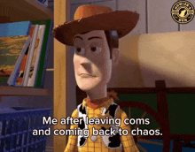 woody from toy story is saying me after leaving coms and coming back to chaos
