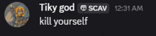 a screenshot of a message that says tiky god scav kill yourself at 12:31 am