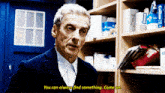 Doctor Who Twelfth Doctor GIF - Doctor Who Twelfth Doctor You Can Always Find Something Come On GIFs