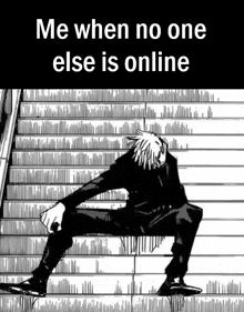 a black and white drawing of a man sitting on a set of stairs with the caption `` me when no one else is online ''