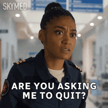 a woman in a military uniform says " are you asking me to quit ? "