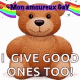 a teddy bear with the words i give good ones too written on it