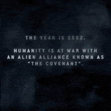 the year is 2552 and humanity is at war with an alien alliance known as " the covenant