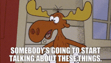 Rocky And Bullwinkle Somebodys Going To Start Talking About These Things GIF - Rocky And Bullwinkle Somebodys Going To Start Talking About These Things Bullwinkle Moose GIFs