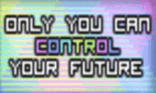 Only You Can Control Your Future GIF - Only You Can Control Your Future GIFs