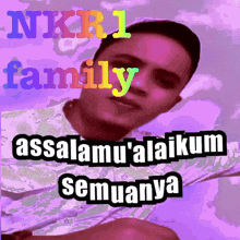 a picture of a man with the words " nkr1 family assalamu'alaikum semuanya "