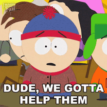 Dude We Gotta Help Them Stan Marsh GIF - Dude We Gotta Help Them Stan Marsh South Park GIFs