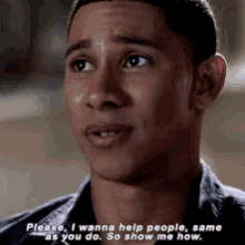 a close up of a man 's face with the words please , i wanna help people , same as you do .