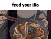 a person is holding a bowl of noodles with chopsticks and the words feed your iao above it