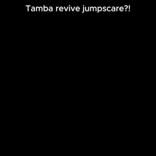 a silhouette of a person with the words " tamba revive jumpscare " above it