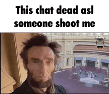 a cartoon of abraham lincoln with the caption " this chat dead asl someone shoot me "