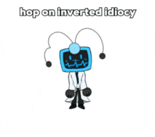 a cartoon character with a tv head and the words hop on inverted idiocy above him
