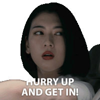 a woman says hurry up and get in with her face