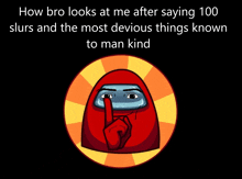 among us character with a finger on his lips and the words how bro looks at me after saying 100 slurs