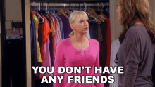 You Dont Have Any Friends Christy Plunkett GIF - You Dont Have Any Friends Christy Plunkett Anna Faris GIFs