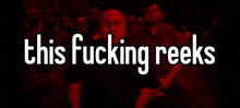 a picture of a man with the words this fucking reeks on it