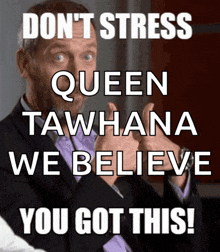 a man in a suit and tie says " don 't stress queen tawhana we believe you got this ! "