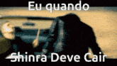 a blurry picture of a man sitting in a car with the words eu quando shinra deve cair