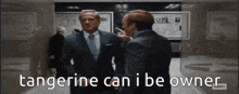 two men in suits standing next to each other with the words tangerine can i be owner written on the screen