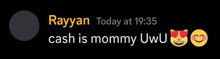 a screenshot of a text message from rayyan today at 19:35 cash is mommy uwu .