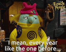 a cartoon character from the treacherous people says " i mean every year like the one before "