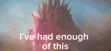 a picture of a pink object with the words i 've had enough of this