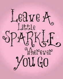 Leave A Little Sparkle Wherever You Go GIF - Leave A Little Sparkle Wherever You Go Sparkle GIFs