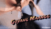 a picture of a person with the words goyang maangg