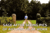 a man is walking down a dirt road with a caption that says sage after seeing pics of autumn gil at work