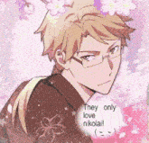 a man with glasses is surrounded by pink flowers and says they only love nikolai !