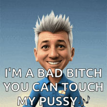 a cartoon of a man with the words " i 'm a bad bitch you can touch my pussy " below him