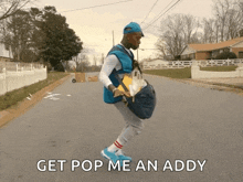 a man walking down a street with the words get pop me an addy written below him