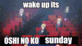 a group of people are sitting in red seats with the words wake up its oshi no ko sunday above them