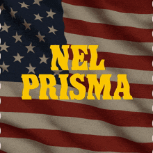 an american flag with nel prisma written in yellow on it