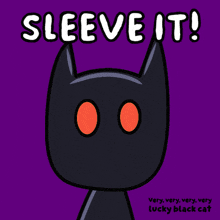 a very very very very lucky black cat says " sleeve it "